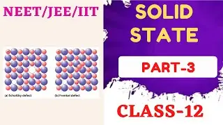 Solid State 05 || Defects, Electrical & Magnetic Properties of Solids| types of defects in solids