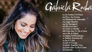 GABRIELA ROCHA  OS SONHOS DE DEUS  As Melhores gospel e Músicas Novas 2022