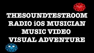 TheSoundTestRoom Radio iOS Musician Music Video Visual Adventure