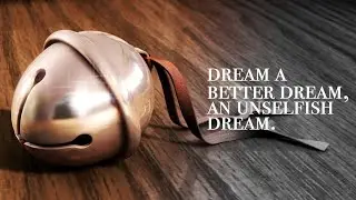dream a better dream, an unselfish dream. (childhood movies)
