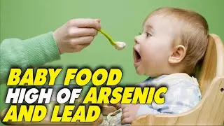 Baby Food Brands Have High Levels Of Arsenic And Lead,  Cause Autism Harm To Brain In Young Children