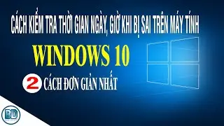 Cách kiểm tra thời gian ngày, giờ khi bị sai trên máy tính Windows 10