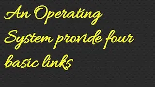An Operating System provide four basic links