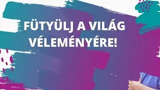 Fütyülj a világ véleményére!