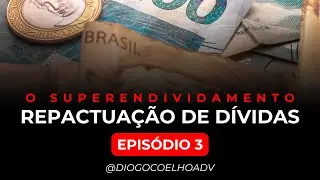 Como repactuar dívidas na Lei do Superendividamento (L.14.181) - Ep. 03
