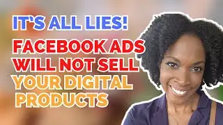 Facebook Ads WILL NOT Sell Your Digital Products | I'm Finally Revealing the Truth!