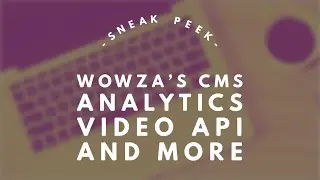 Sneak Peek: Wowza's CMS, Analytics, Video API, and More