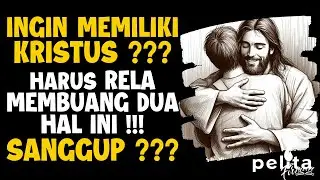 Buanglah Hal-hal ini dari hidup Anda agar KRISTUS NYATA dalam hidupmu! - renungan Kristen