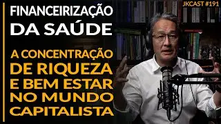 A Financeirização da Saúde - Concentração de Riqueza e Bem Estar no Capitalismo - JK Cast #191