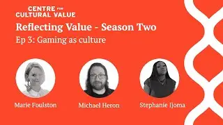 Reflecting Value S2 Ep3: Gaming as culture