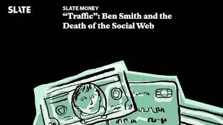 “Traffic”: Ben Smith and the Death of the Social Web | Slate Money Podcast