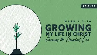 "Growing My Life in Christ: Choosing the Abundant Life"(Mark 4:3-20) 17th Sept 2023