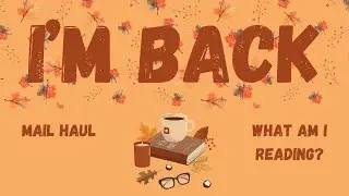 I'm Back! || Mail Haul & What Am I Reading?