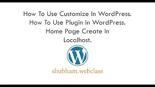 WordPress Part2.How To Use Customize & Plugin WordPress In Localhost. Home Page Create In WordPress.