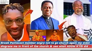 Break Pentecost member angry not to go church again my elder disgraced me & see what ADOM KYEI did… 