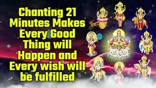 Chanting 21 Minutes Makes Every Good Thing will Happen and Every wish will be fulfilled