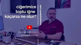 CİĞERİMİZE TOPLU İĞNE KAÇARSA NE OLUR?