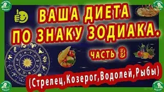 ВАША ДИЕТА ПО ЗНАКУ ЗОДИАКА.ЧАСТЬ 3(Стрелец,Козерог,Водолей,Рыбы)♐♒♓♈