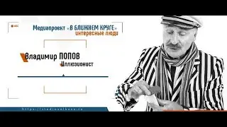 Медиапроект «В БЛИЖНЕМ КРУГЕ». Иллюзионист Владимир ПОПОВ
