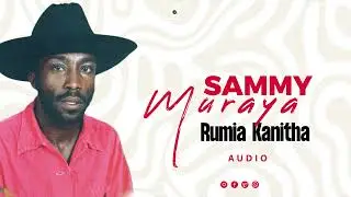 SAMMY MURAYA-Rumia Kanitha(OFFICIAL AUDIO)