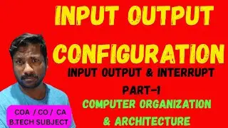 Input-Output Configuration || Input Output & Interrupt in Computer Architecture || CO || CA || COA