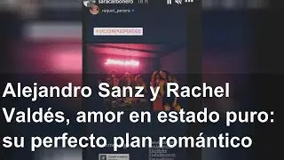 Alejandro Sanz y Rachel Valdés, amor en estado puro: su perfecto plan romántico
