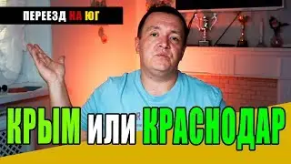 Переезд на ЮГ. КРЫМ или КРАСНОДАР. Где жить дешевле