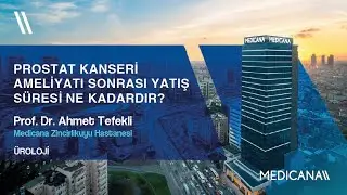 Prostat Kanseri Ameliyatı Sonrası Yatış Süresi Ne Kadardır?
