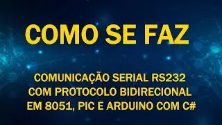 Como se Faz [Comunicação Serial [#RS232] com Protocolo Bidirecional em #8051,#PIC e #Arduíno com C#]