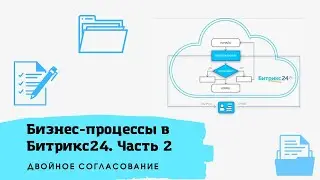 Бизнес-процессы в Битрикс24. Работа с документами. Двойное согласование