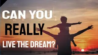 Can You REALLY  Live The Dream?
