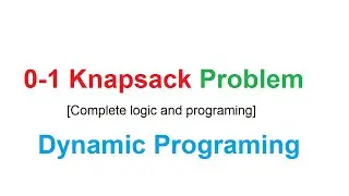0/1 Knapsack problem using dynamic programming [complete logic and programming]