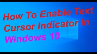 How To Enable Text Cursor Indicator In Windows 10