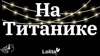 Лолита - На Титанике | Текст Песни