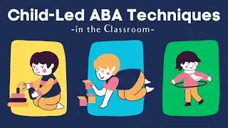 Using ABA & A Child-Led Approach in a Classroom Setting