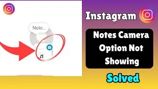 How to Fix Instagram Notes Camera Option Not Showing (2025 Update)
