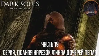 Dark Souls Daughters Of Ash Прохождение часть 19 Серия, полная нарезок  Финал дочерей пепла