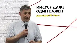 Иисусу даже один важен. Игорь Головатов (7 мая в 
