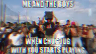 Me and the boys when chug jug with you starts playing