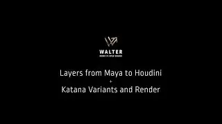 Walter : Layers from Maya to Houdini + Katana Variants and Render