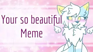 Your so beautiful - Animation Meme