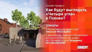 Как будут выглядеть «Четыре угла» в Пскове? (онлайн-брифинг)