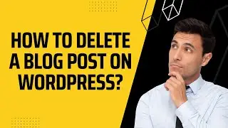 How To Delete A Blog Post On WordPress?