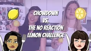 ChowDown vs. The no reaction lemon challenge