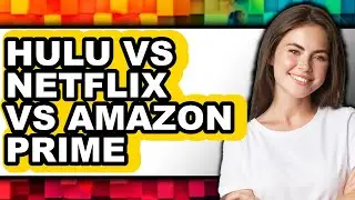 Hulu vs Netflix vs Amazon Prime - Which is Better?