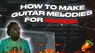 🔥 HOW TO MAKE GUITAR MELODIES FOR GUNNA 🔥