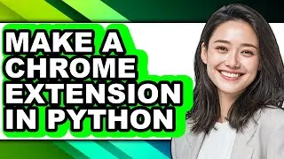 How to Make a Chrome Extension in Python - Easy Guide