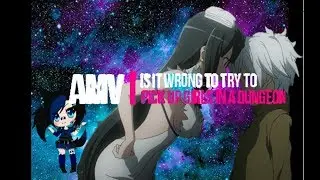 Is It Wrong To Try Pick Up Girls In A Dungeon || AMV ||