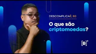 O que é Criptomoeda? | Descomplicaê, B3