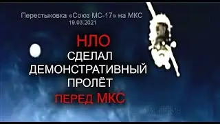 НЛО - новый уровень Контакта. Перестыковка Союз МС-17 на МКС.